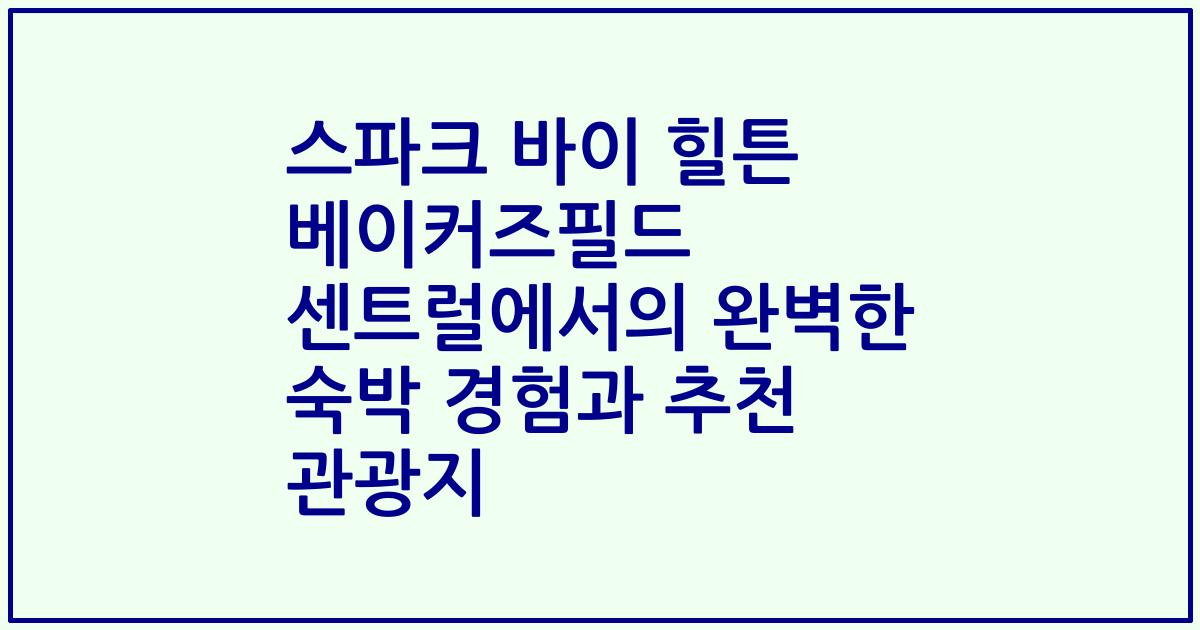 스파크 바이 힐튼 베이커즈필드 센트럴에서의 완벽한 숙박 경험과 추천 관광지