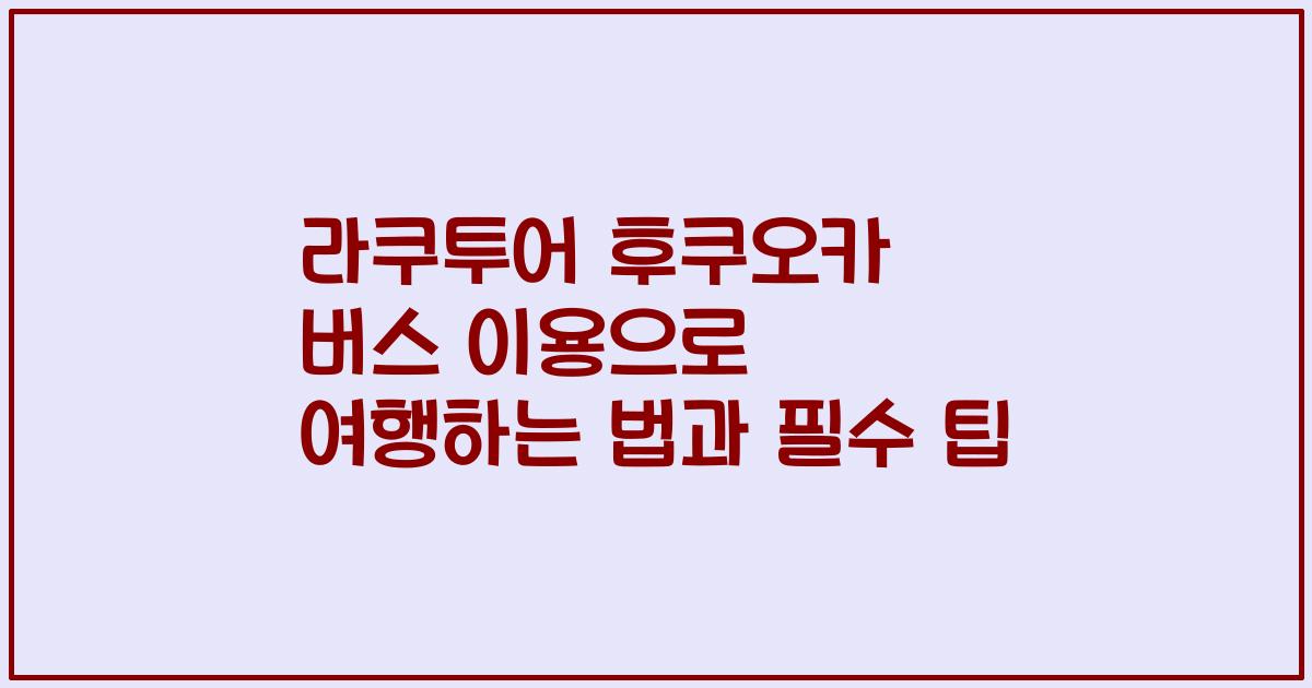 라쿠투어 후쿠오카 버스 이용으로 여행하는 법과 필수 팁