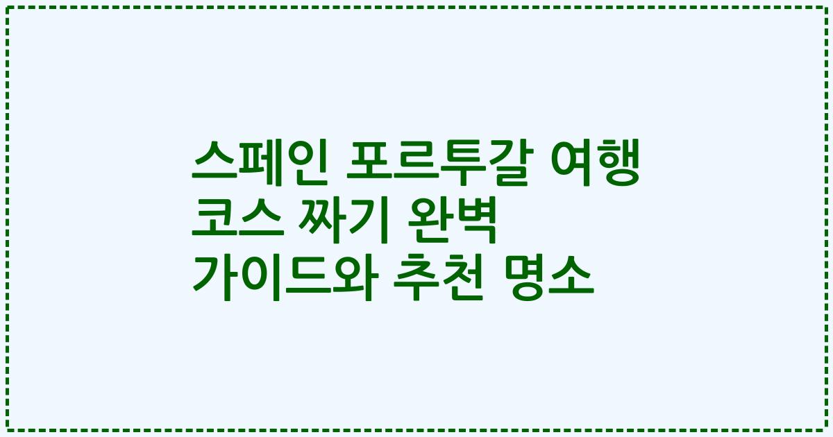 스페인 포르투갈 여행 코스 짜기 완벽 가이드와 추천 명소