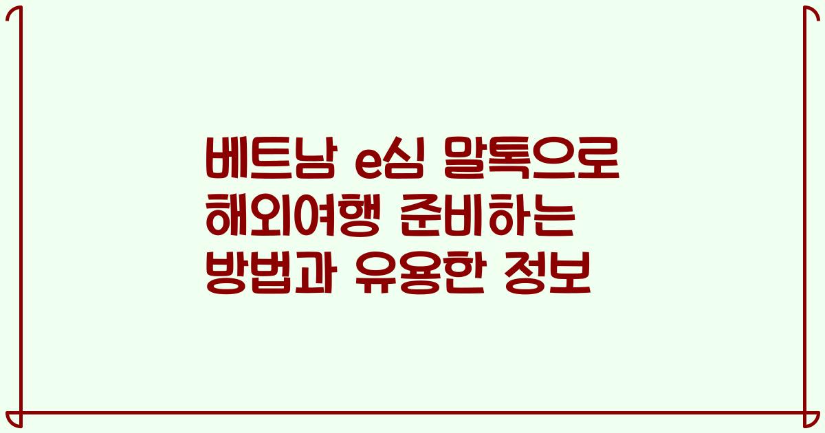 베트남 e심 말톡으로 해외여행 준비하는 방법과 유용한 정보