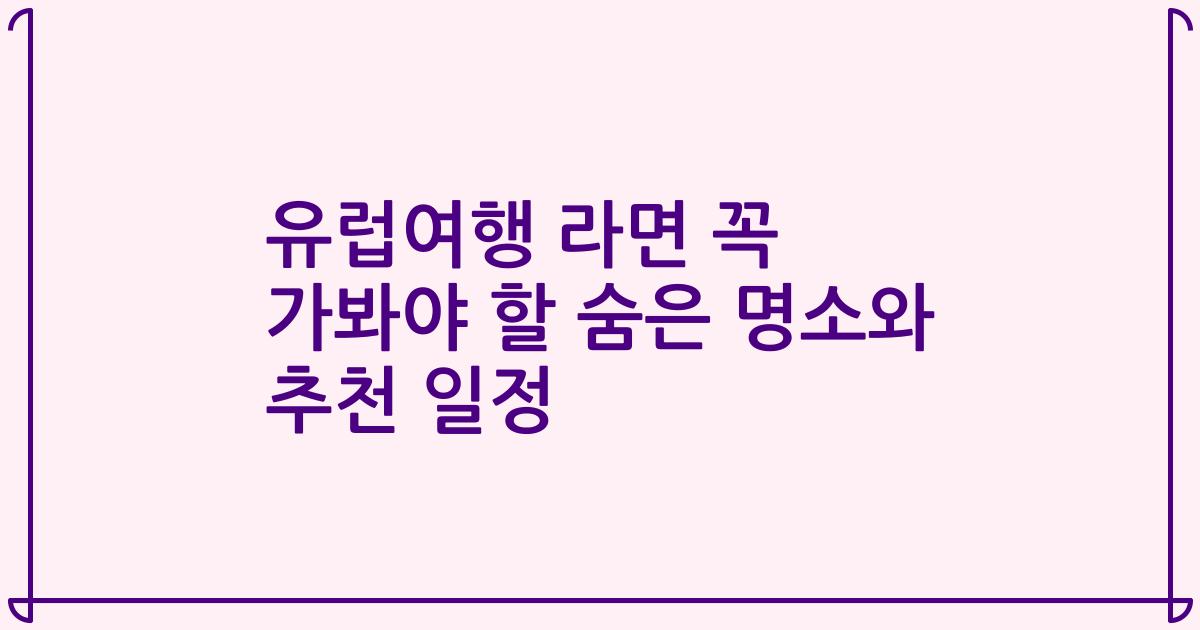 유럽여행 라면 꼭 가봐야 할 숨은 명소와 추천 일정
