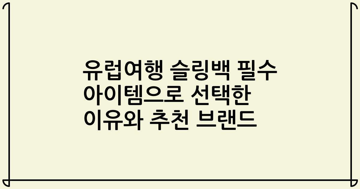 유럽여행 슬링백 필수 아이템으로 선택한 이유와 추천 브랜드
