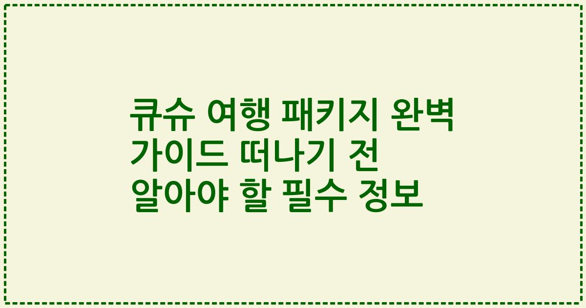 큐슈 여행 패키지 완벽 가이드 떠나기 전 알아야 할 필수 정보