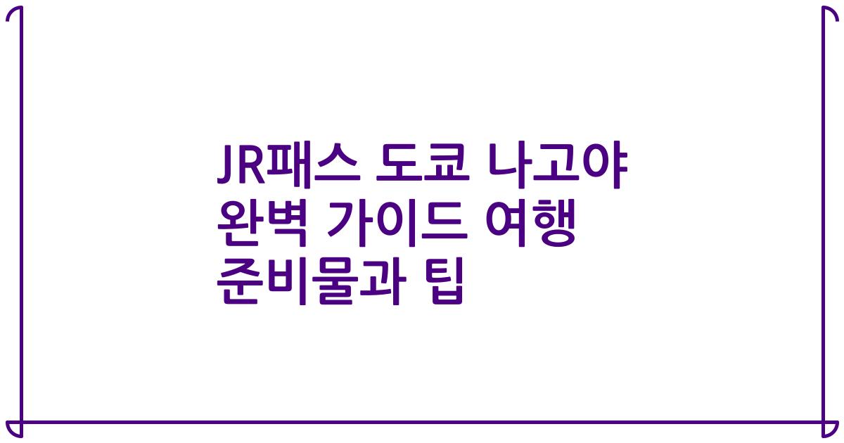 JR패스 도쿄 나고야 완벽 가이드 여행 준비물과 팁