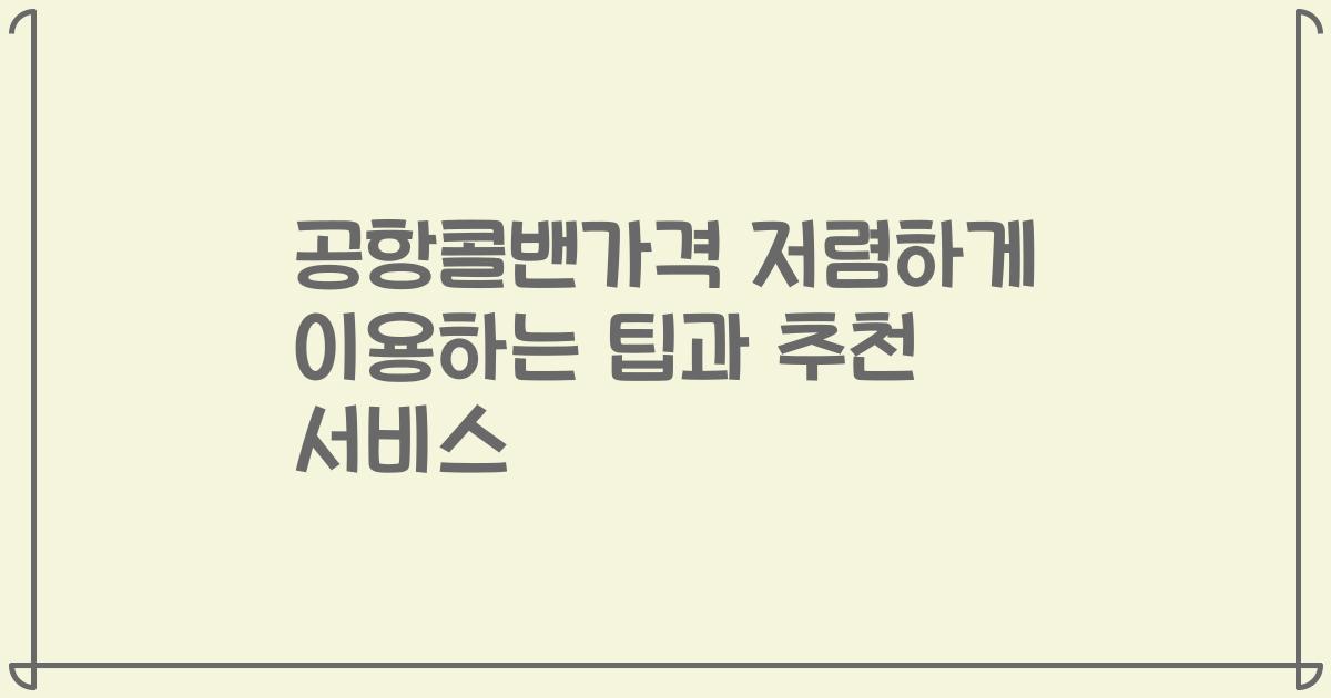 공항콜밴가격 저렴하게 이용하는 팁과 추천 서비스