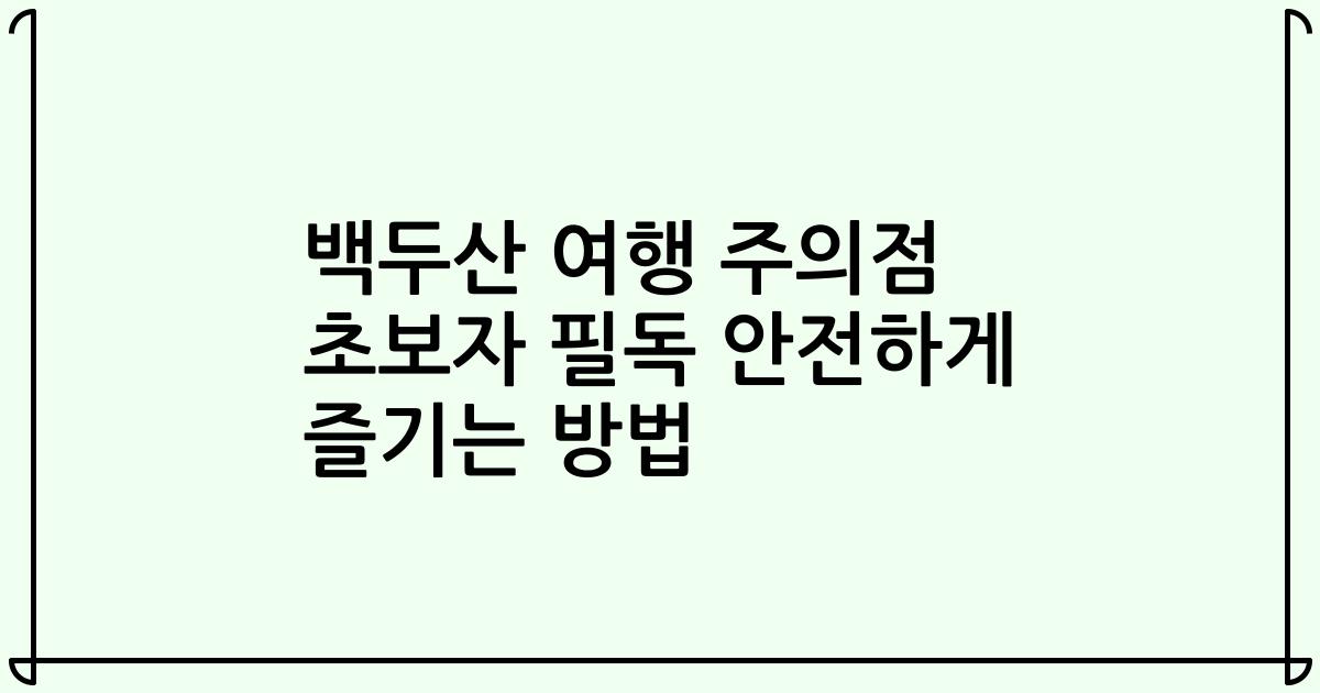 백두산 여행 주의점 초보자 필독 안전하게 즐기는 방법