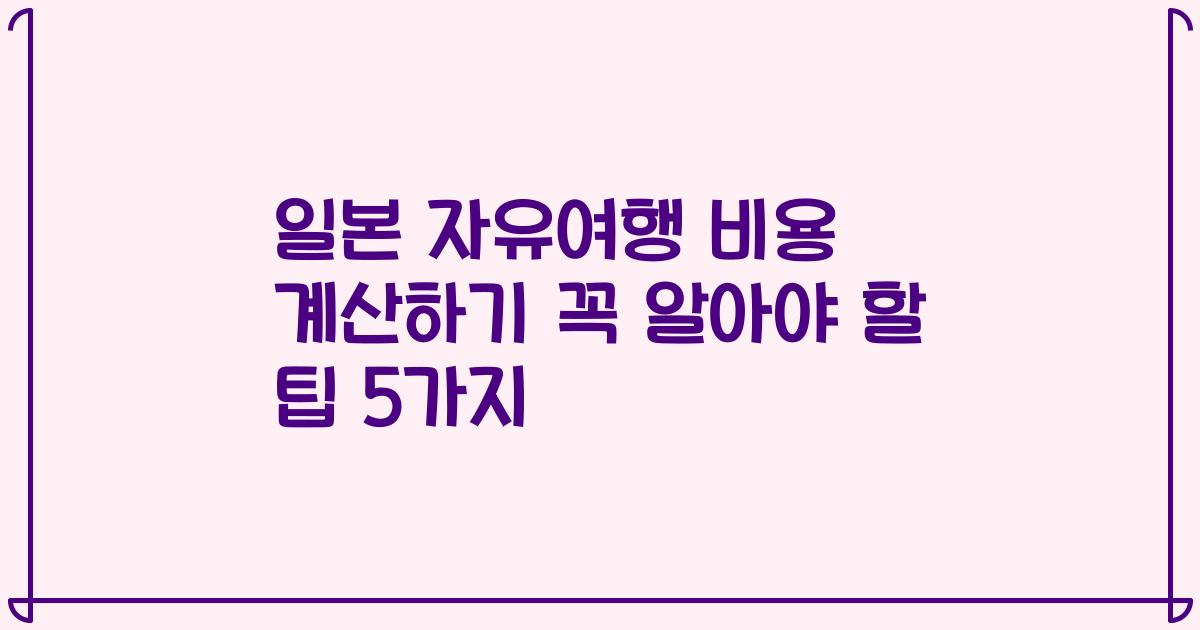 일본 자유여행 비용 계산하기 꼭 알아야 할 팁 5가지