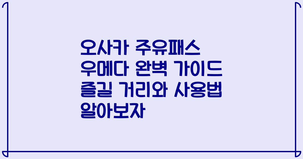 오사카 주유패스 우메다 완벽 가이드 즐길 거리와 사용법 알아보자