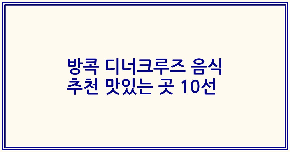 방콕 디너크루즈 음식 추천 맛있는 곳 10선