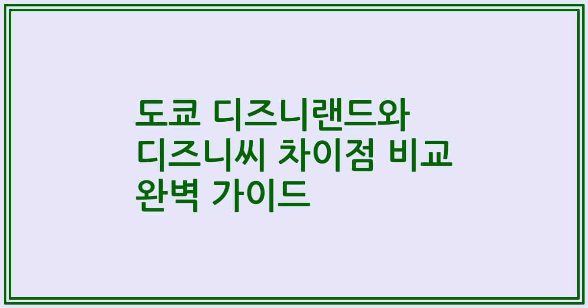 도쿄 디즈니랜드와 디즈니씨 차이점 비교 완벽 가이드
