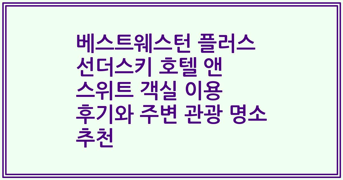 베스트웨스턴 플러스 선더스키 호텔 앤 스위트 객실 이용 후기와 주변 관광 명소 추천