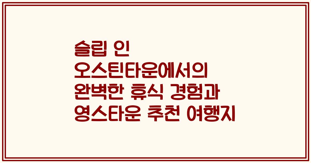 슬립 인 오스틴타운에서의 완벽한 휴식 경험과 영스타운 추천 여행지