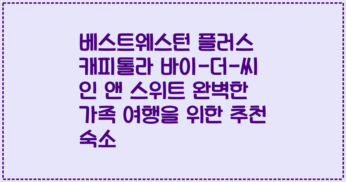 베스트웨스턴 플러스 캐피톨라 바이-더-씨 인 앤 스위트 완벽한 가족 여행을 위한 추천 숙소