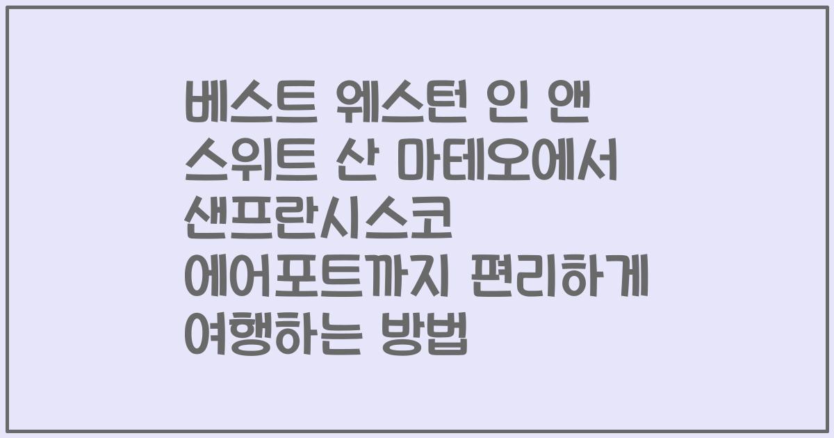 베스트 웨스턴 인 앤 스위트 산 마테오에서 샌프란시스코 에어포트까지 편리하게 여행하는 방법