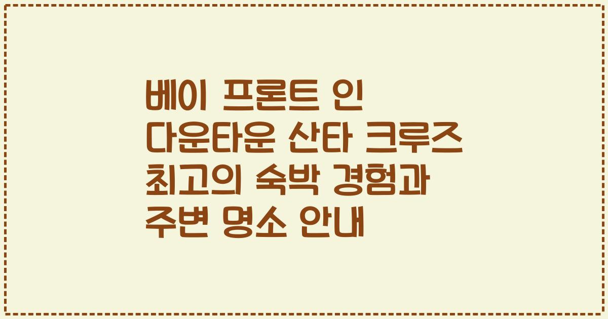 베이 프론트 인 다운타운 산타 크루즈 최고의 숙박 경험과 주변 명소 안내