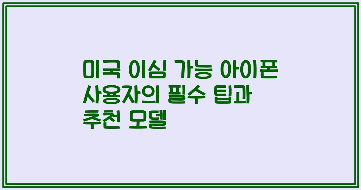 미국 이심 가능 아이폰 사용자의 필수 팁과 추천 모델