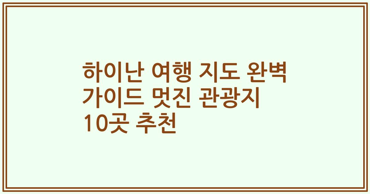 하이난 여행 지도 완벽 가이드 멋진 관광지 10곳 추천
