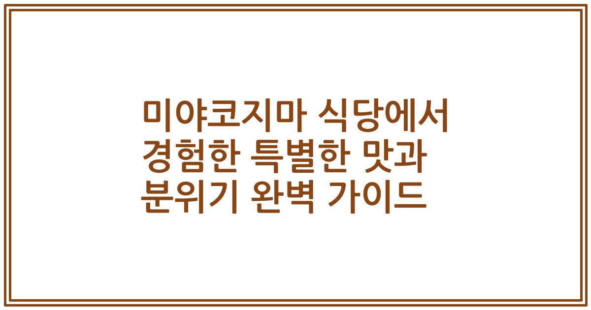 미야코지마 식당에서 경험한 특별한 맛과 분위기 완벽 가이드