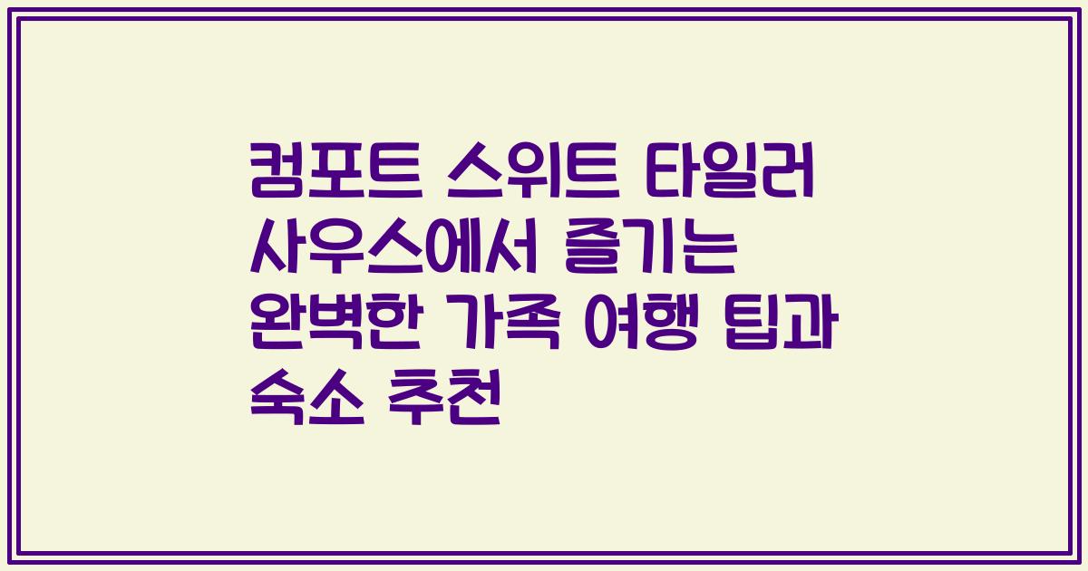컴포트 스위트 타일러 사우스에서 즐기는 완벽한 가족 여행 팁과 숙소 추천