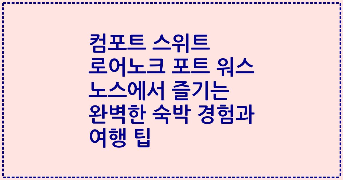 컴포트 스위트 로어노크 포트 워스 노스에서 즐기는 완벽한 숙박 경험과 여행 팁