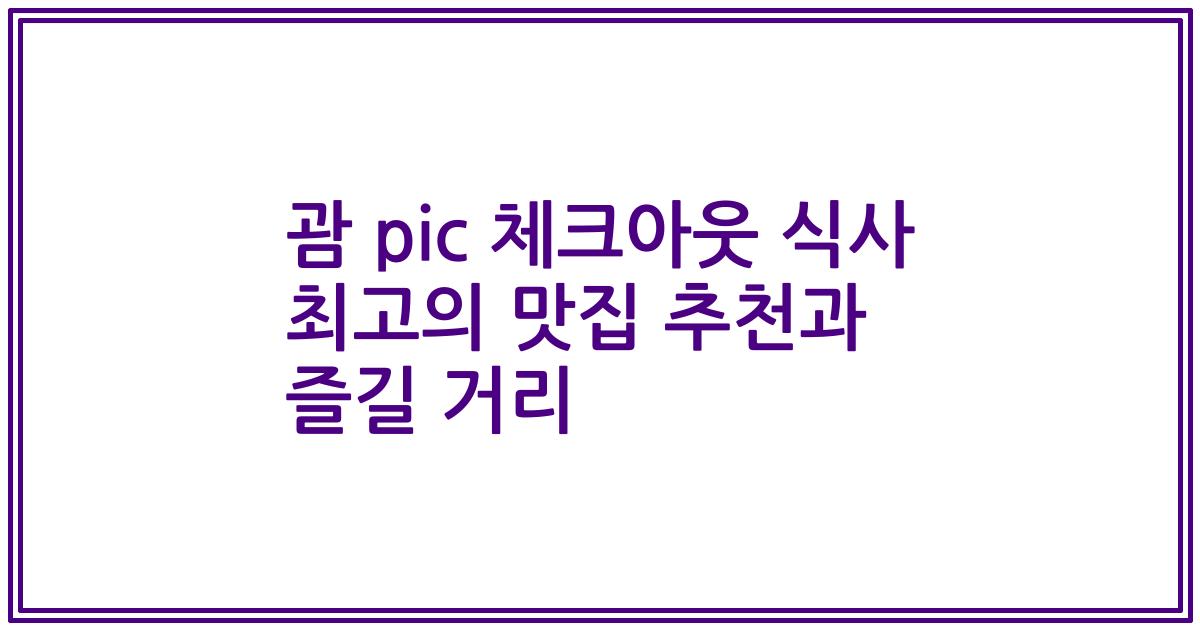 괌 pic 체크아웃 식사 최고의 맛집 추천과 즐길 거리