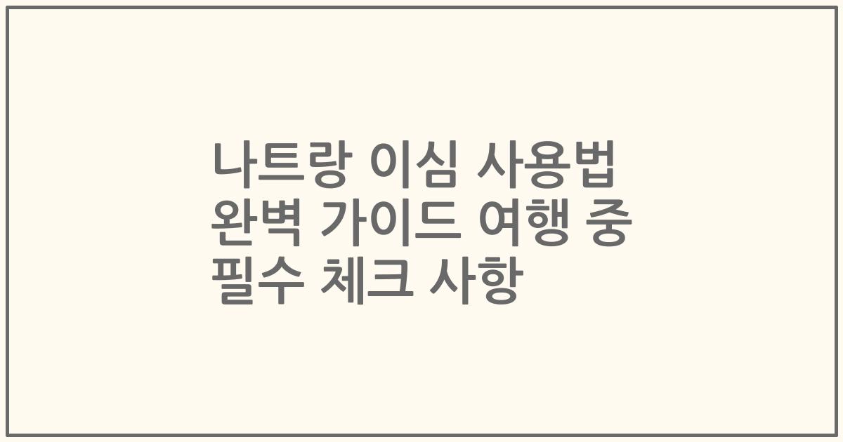 나트랑 이심 사용법 완벽 가이드 여행 중 필수 체크 사항