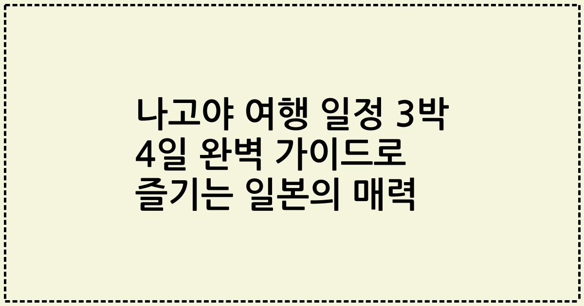 나고야 여행 일정 3박 4일 완벽 가이드로 즐기는 일본의 매력