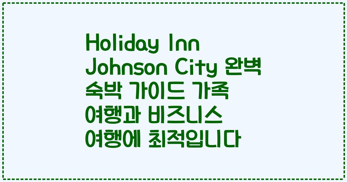 Holiday Inn Johnson City 완벽 숙박 가이드 가족 여행과 비즈니스 여행에 최적입니다