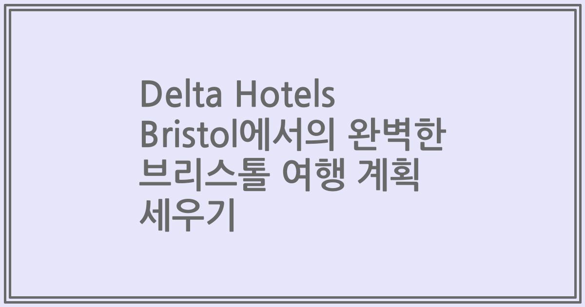Delta Hotels Bristol에서의 완벽한 브리스톨 여행 계획 세우기