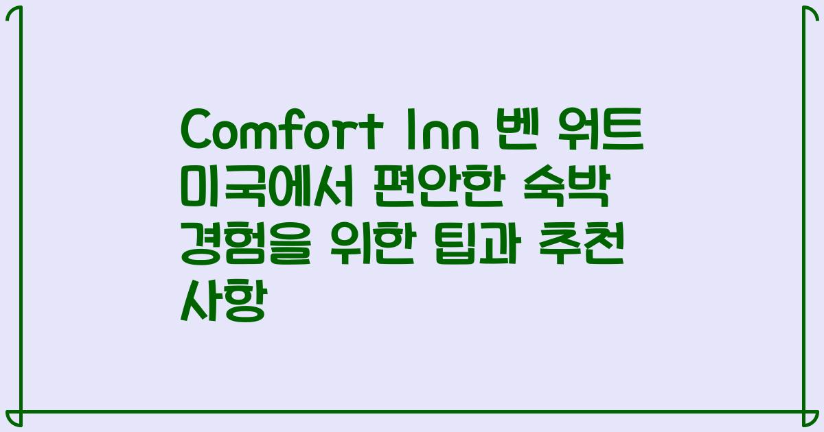 Comfort Inn 벤 워트 미국에서 편안한 숙박 경험을 위한 팁과 추천 사항