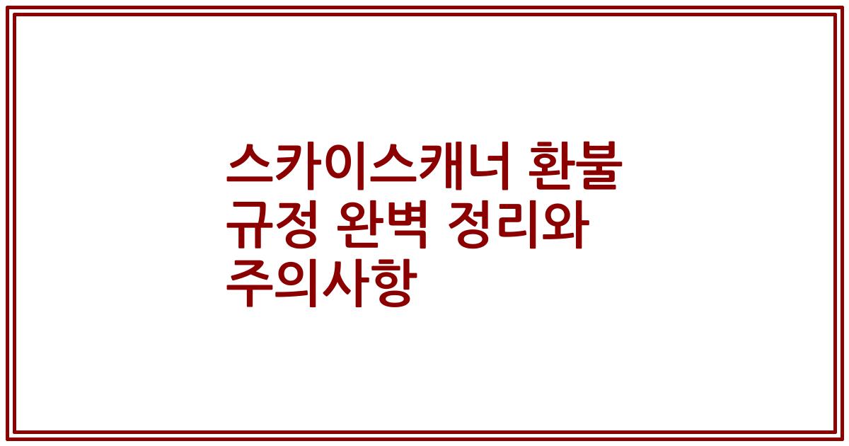 스카이스캐너 환불 규정 완벽 정리와 주의사항