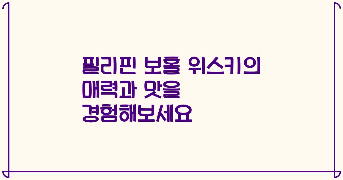 필리핀 보홀 위스키의 매력과 맛을 경험해보세요