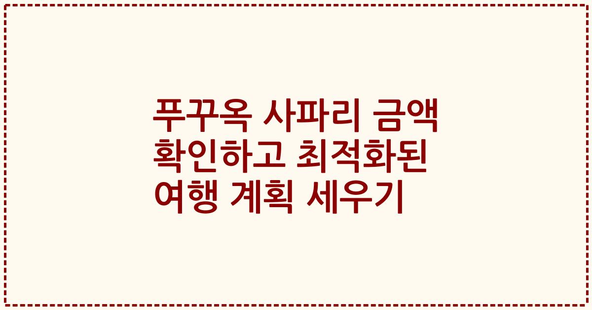 푸꾸옥 사파리 금액 확인하고 최적화된 여행 계획 세우기