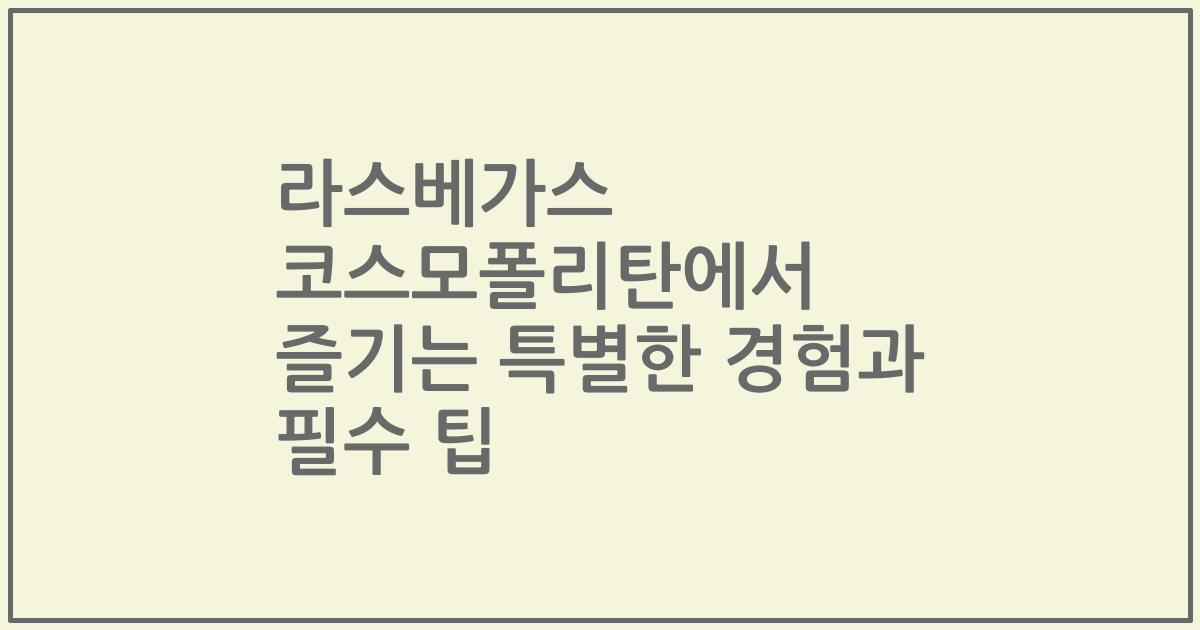 라스베가스 코스모폴리탄에서 즐기는 특별한 경험과 필수 팁