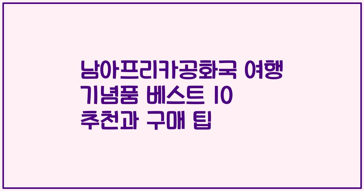남아프리카공화국 여행 기념품 베스트 10 추천과 구매 팁