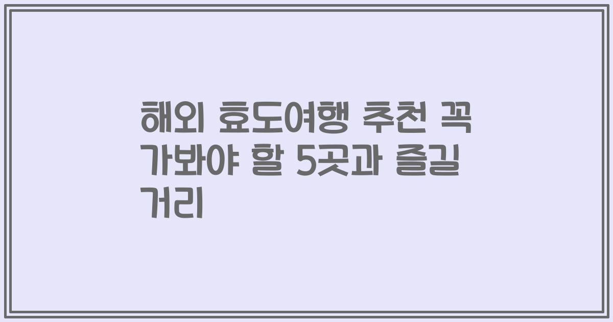 해외 효도여행 추천 꼭 가봐야 할 5곳과 즐길 거리