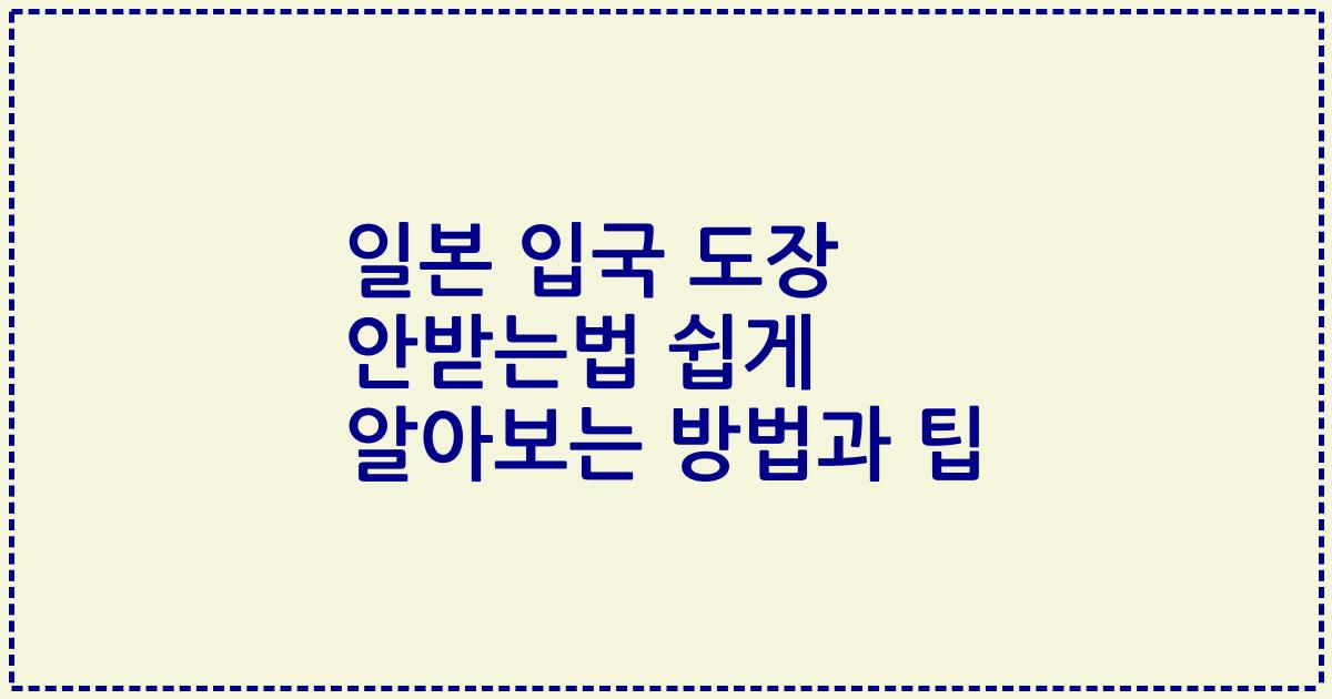 일본 입국 도장 안받는법 쉽게 알아보는 방법과 팁