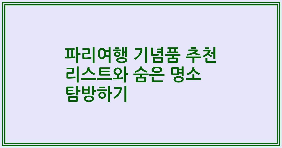 파리여행 기념품 추천 리스트와 숨은 명소 탐방하기
