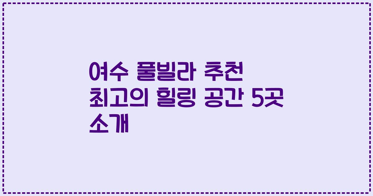 여수 풀빌라 추천 최고의 힐링 공간 5곳 소개