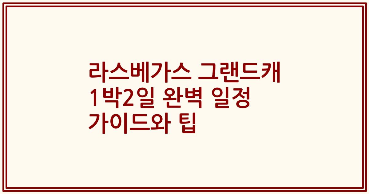 라스베가스 그랜드캐 1박2일 완벽 일정 가이드와 팁