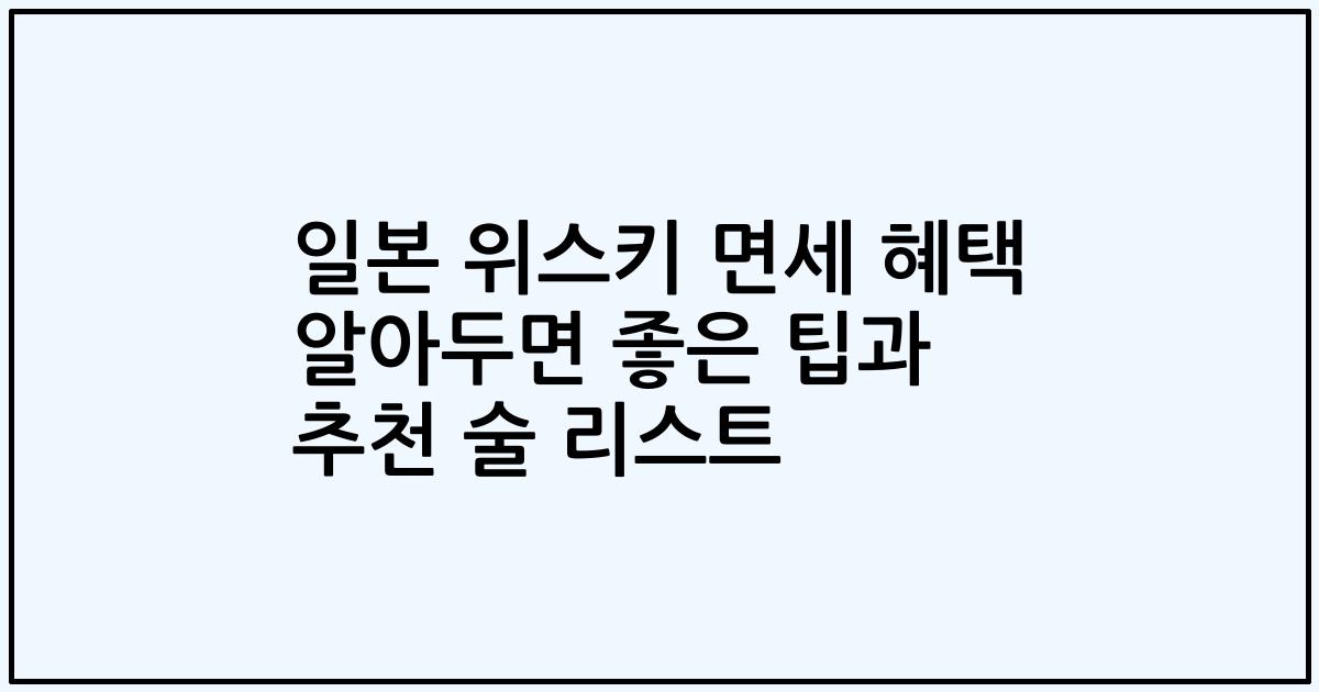일본 위스키 면세 혜택 알아두면 좋은 팁과 추천 술 리스트