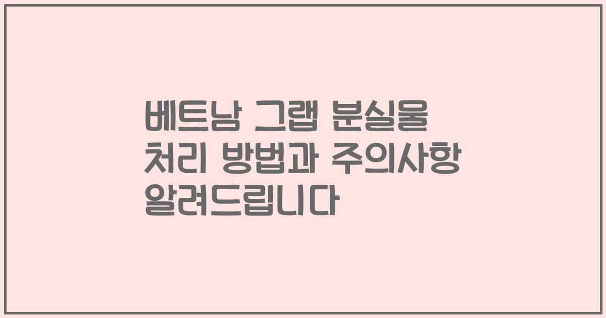 베트남 그랩 분실물 처리 방법과 주의사항 알려드립니다