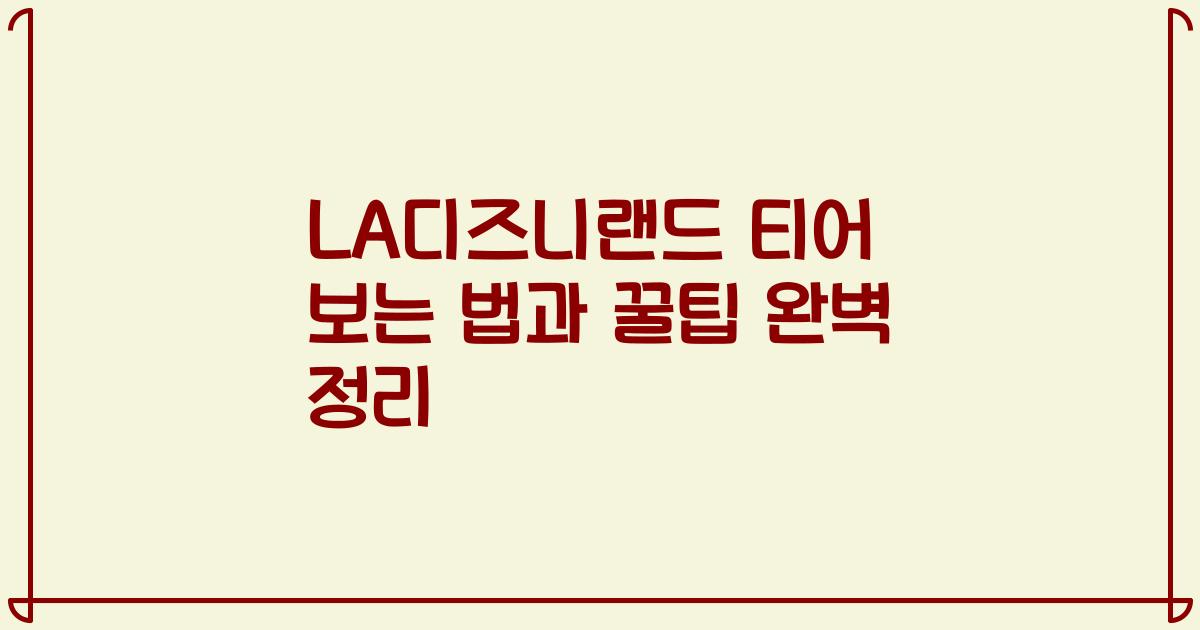 LA디즈니랜드 티어 보는 법과 꿀팁 완벽 정리