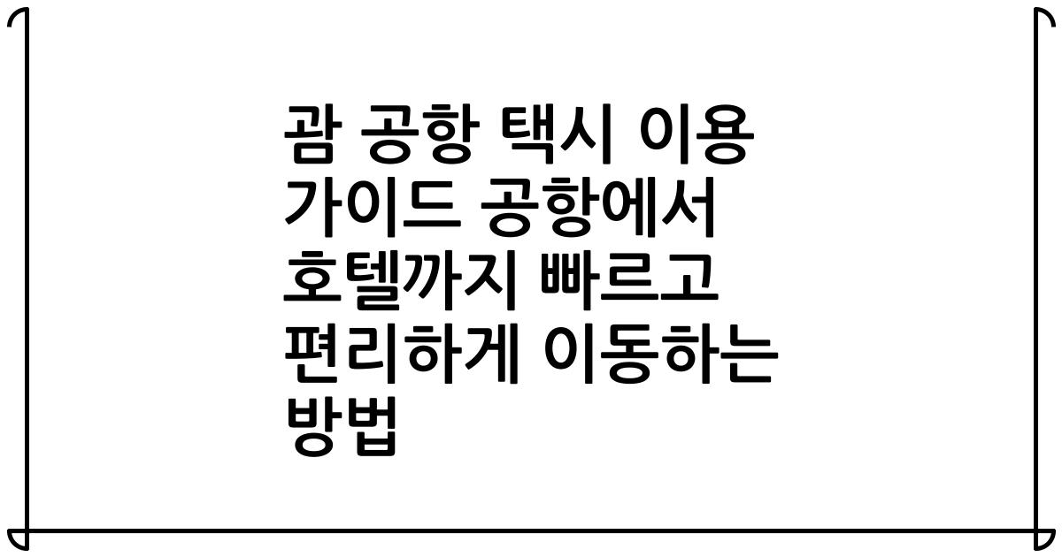 괌 공항 택시 이용 가이드 공항에서 호텔까지 빠르고 편리하게 이동하는 방법