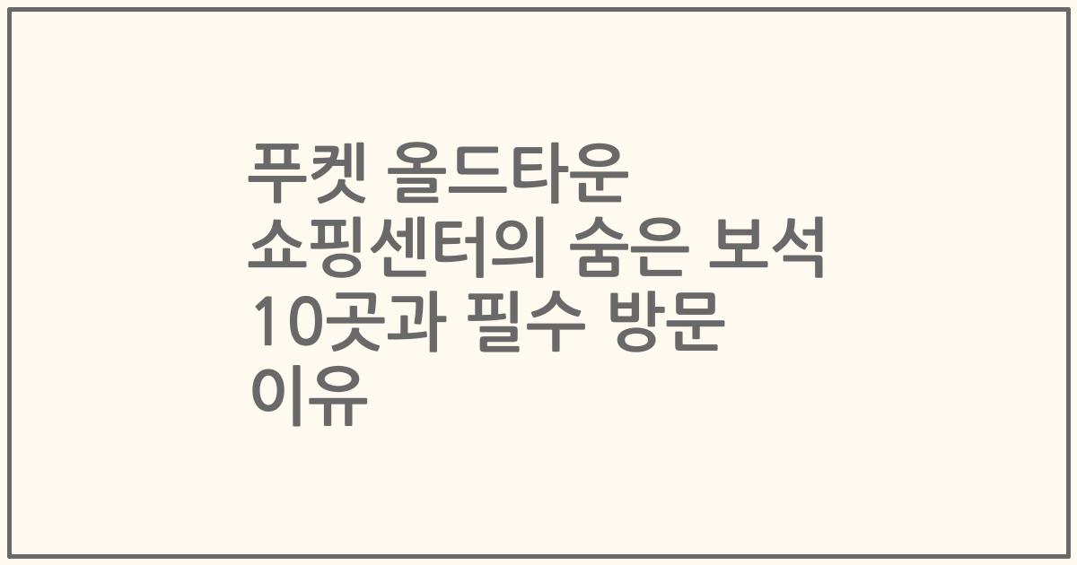 푸켓 올드타운 쇼핑센터의 숨은 보석 10곳과 필수 방문 이유