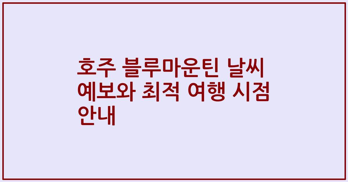 호주 블루마운틴 날씨 예보와 최적 여행 시점 안내
