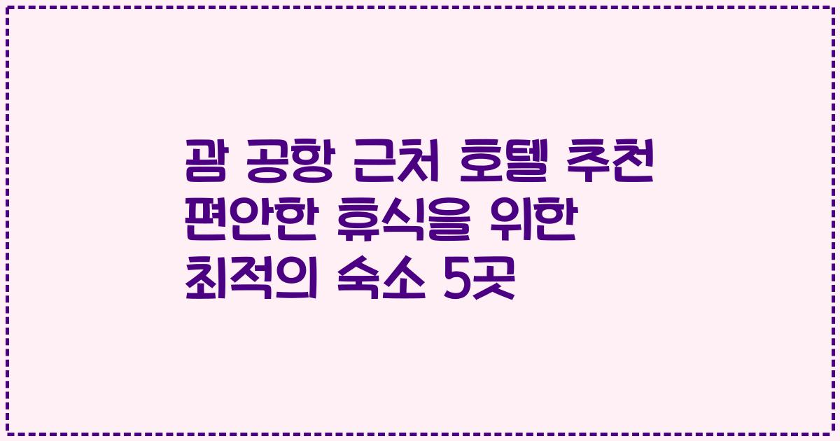 괌 공항 근처 호텔 추천 편안한 휴식을 위한 최적의 숙소 5곳