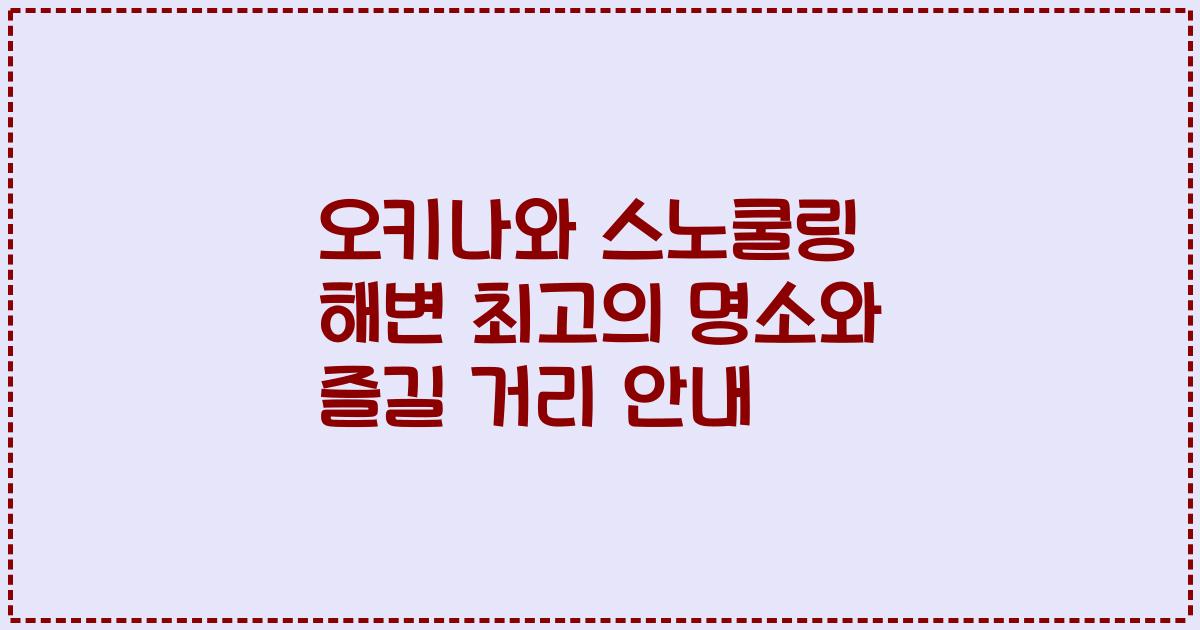 오키나와 스노쿨링 해변 최고의 명소와 즐길 거리 안내