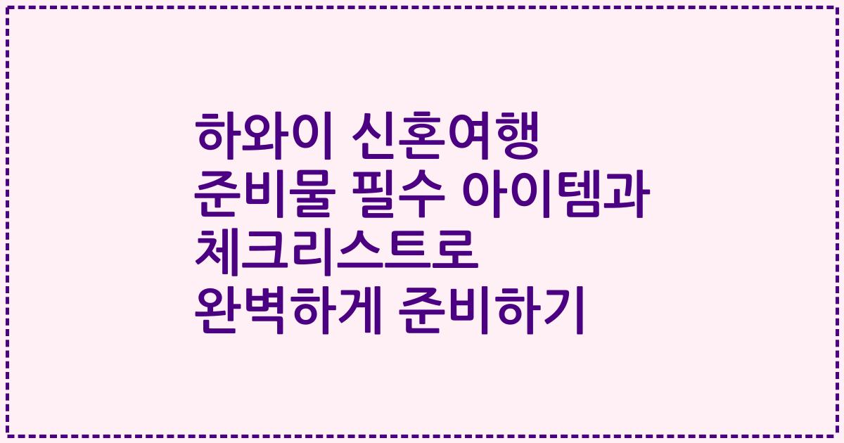 하와이 신혼여행 준비물 필수 아이템과 체크리스트로 완벽하게 준비하기