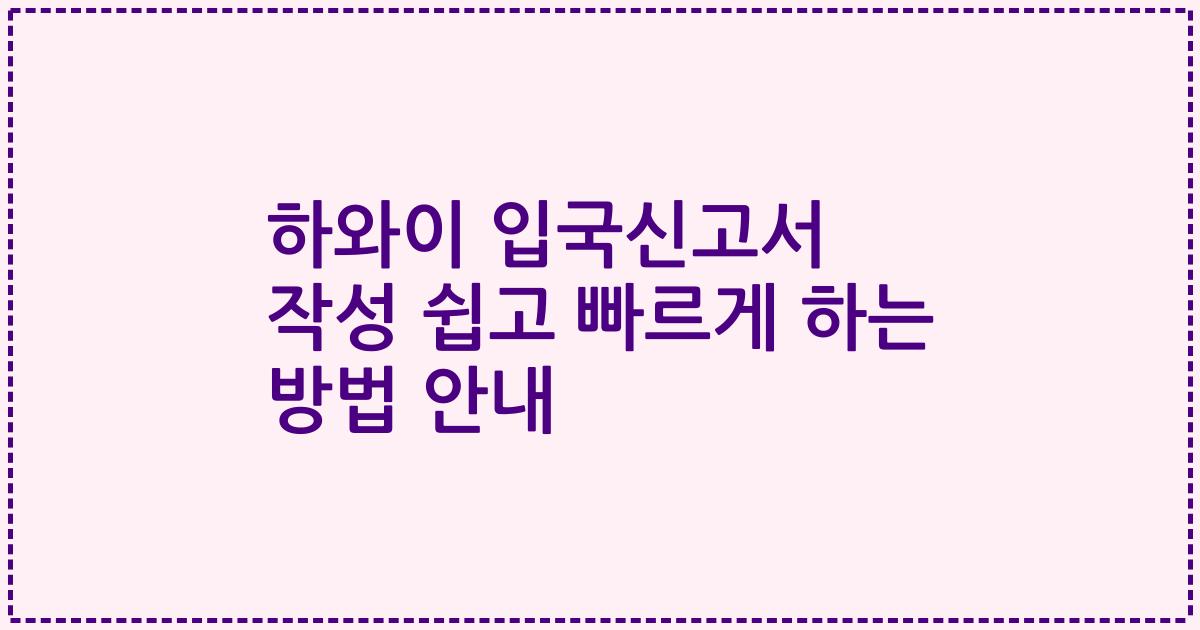 하와이 입국신고서 작성 쉽고 빠르게 하는 방법 안내